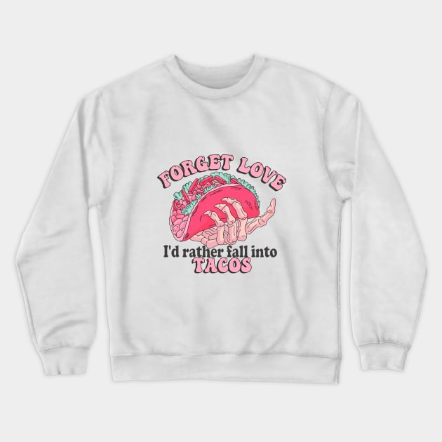 Forget Love, I'd Rather Fall Into Tacos Crewneck Sweatshirt by Nessanya